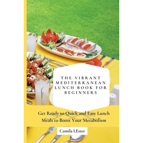 The Vibrant Mediterranean Lunch Book for Beginners: Get Ready to Quick and Easy Lunch Meals to Boost Your Metabolism