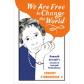 We Are Free to Change the World: Hannah Arendt's Lessons in Love and Disobedience