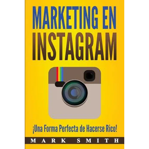 Marketing en Instagram: ¡Una Forma Perfecta de Hacerse Rico! (Libro en Español/Instagram Marketing Book Spanish Version)
