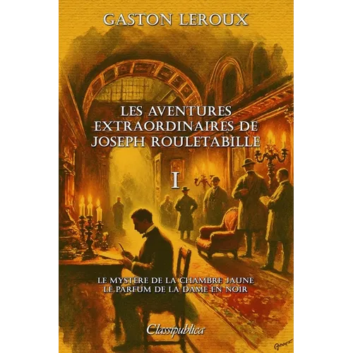 Les aventures extraordinaires de Joseph Rouletabille I: Le mystère de la chambre jaune & Le parfum de la Dame en noir
