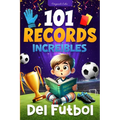 101 Récords Increíbles del Fútbol: Un Viaje a Través de las Hazañas Legendarias del Fútbol, para niños de 7 a 12 años - libro futbol niños
