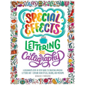 Special Effects Lettering and Calligraphy: A Beginner's Step-By-Step Guide to Creating Amazing Lettered Art - Explore New Styles, Colors, and Mediums