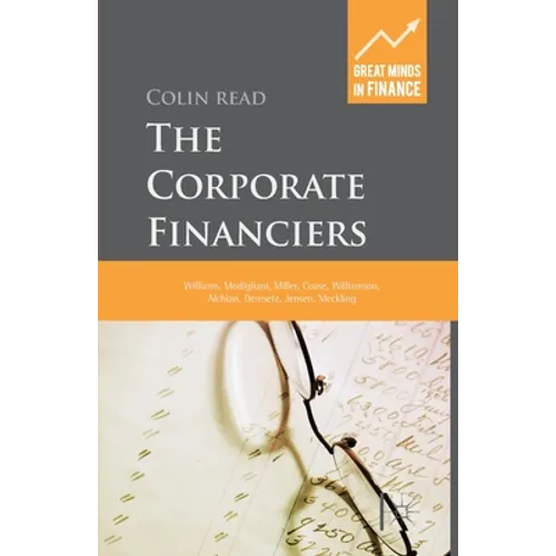 The Corporate Financiers: Williams, Modigliani, Miller, Coase, Williamson, Alchian, Demsetz, Jensen, Meckling