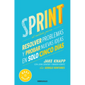 Sprint: El Método Para Resolver Problemas Y Probar Nuevas Ideas En Solo Cinco Días / Sprint: How to Solve Big Problems and Test New Ideas in Just Five