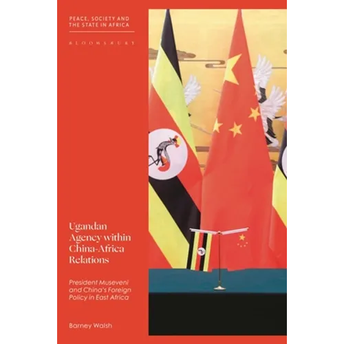 Ugandan Agency Within China-Africa Relations: President Museveni and China's Foreign Policy in East Africa