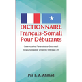 Dictionnaire Français-Somali Pour Débutants: Qaamuuska Faransiiska-Soomaali loogu talagalay ardayda billowga ah