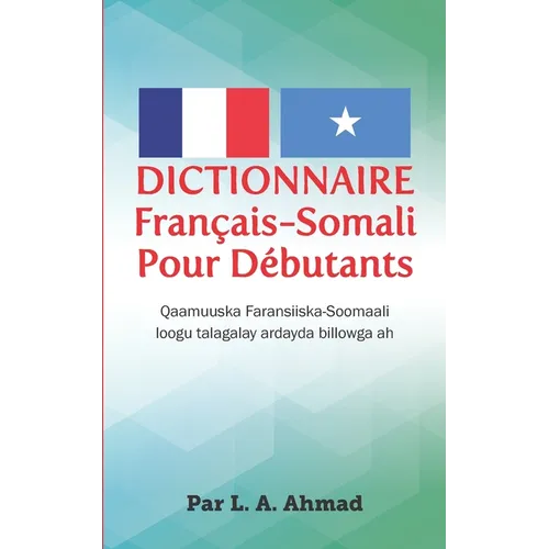 Dictionnaire Français-Somali Pour Débutants: Qaamuuska Faransiiska-Soomaali loogu talagalay ardayda billowga ah