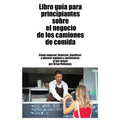 Libro guía para principiantes sobre el negocio de los camiones de comida: Cómo empezar, financiar, planificar y obtener equipos y suministros al por m