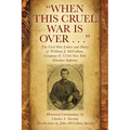 "When This Cruel War Is Over . . ." The Civil War Letters and Diary of William J. McCollum, Company F, 123rd New York Volunteer Infantry