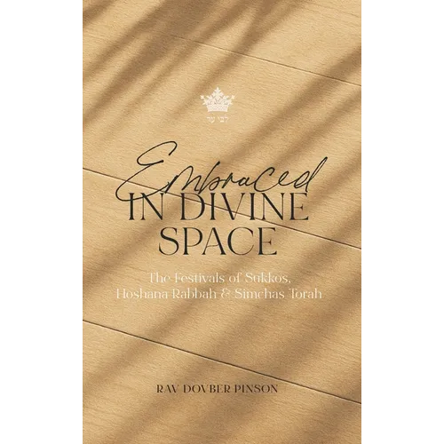 Embraced in Divine Space: The Festivals of Sukkos, Hoshana Rabba & Simchas Torah