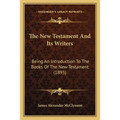 The New Testament And Its Writers: Being An Introduction To The Books Of The New Testament (1893)