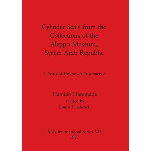 Cylinder Seals from the Collections of the Aleppo Museum, Syrian Arab Republic: 1. Seals of Unknown Provenience