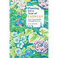 Planting for a Year of Flowers: Grow Your Garden Through the Year