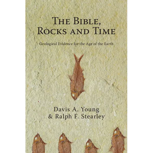 The Bible, Rocks and Time: Geological Evidence for the Age of the Earth