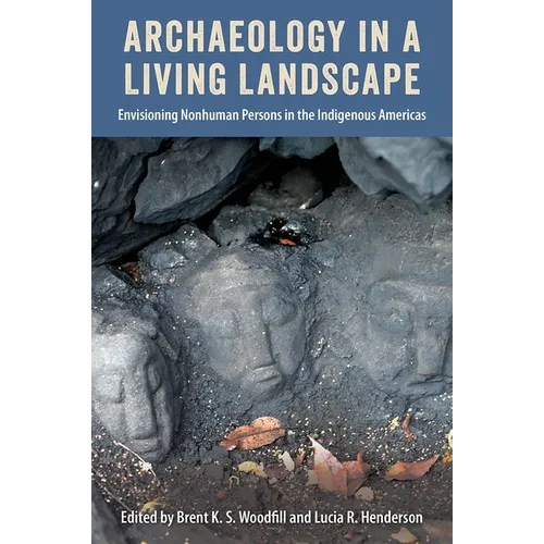 Archaeology in a Living Landscape: Envisioning Nonhuman Persons in the Indigenous Americas