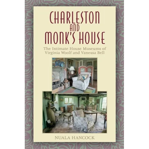 Charleston and Monk's House: The Intimate House Museums of Virginia Woolf and Vanessa Bell