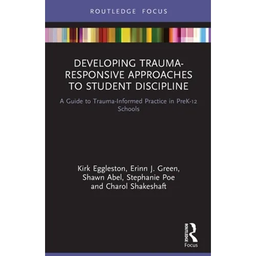 Developing Trauma-Responsive Approaches to Student Discipline: A Guide to Trauma-Informed Practice in PreK-12 Schools