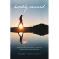 Humbly Onward: A pastor's story of redemption, leadership, and the grace that sustains both