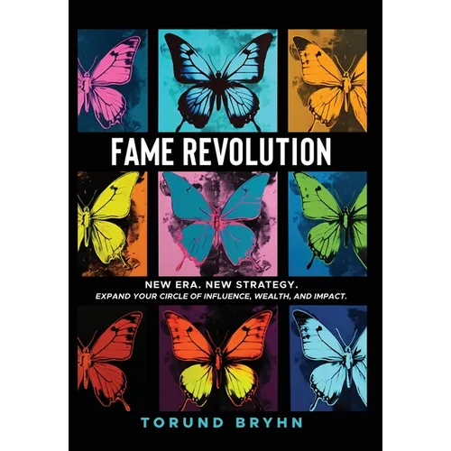 Fame Revolution: New Era. New Strategy to Expand Your Circle of Influence, Wealth, And Impact.