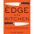 An Edge in the Kitchen: The Ultimate Guide to Kitchen Knives--How to Buy Them, Keep Them Razor Sharp, and Use Them Like a Pro