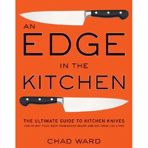 An Edge in the Kitchen: The Ultimate Guide to Kitchen Knives--How to Buy Them, Keep Them Razor Sharp, and Use Them Like a Pro