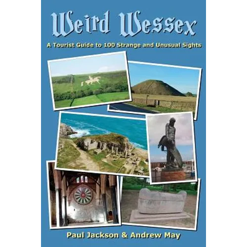 Weird Wessex: A Tourist Guide to 100 Strange and Unusual Sights