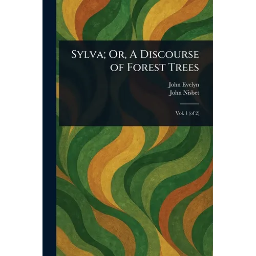 Sylva; Or, A Discourse of Forest Trees