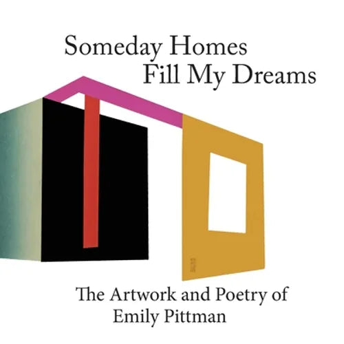 Someday Homes Fill My Dreams: The Artwork and Poetry of Emily Pittman