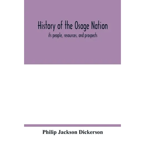 History of the Osage nation: its people, resources, and prospects. The east reservation to open in the new state