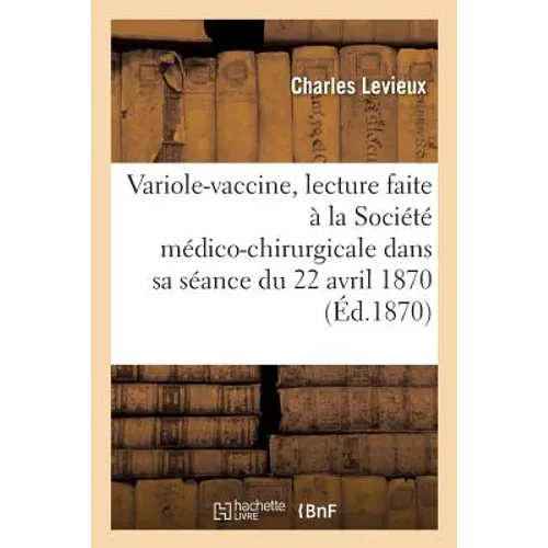 Variole-Vaccine: Lecture Faite À La Société Médico-Chirurgicale, Dans Sa Séance Du 22 Avril 1870