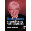 The Moment: By Legendary Celebrity Psychic Kenny Kingston as Told to Valerie Porter