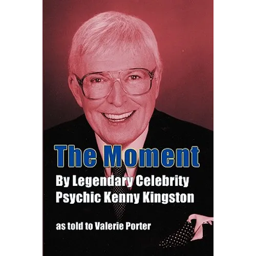 The Moment: By Legendary Celebrity Psychic Kenny Kingston as Told to Valerie Porter