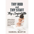 Thy Rod and Thy Staff They Comfort Me - Book III: A Biblical Study on Maternal Intuition and its link to the Issue of Spanking Children