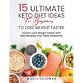 15 Ultimate Keto Diet Ideas for Beginners to Lose Weight Faster: How to Lose Weight Faster with Keto Recipes that Taste Awesome