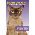 Burmese Cats as Pets: Burmese Cat Facts & Information, where to buy, health, diet, lifespan, types, breeding, care and more! A Complete Ulti