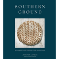 Southern Ground: Reclaiming Flavor Through Stone-Milled Flour [A Baking Book]