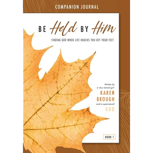 Be Held By Him Companion Journal: Finding God when life knocks you off your feet