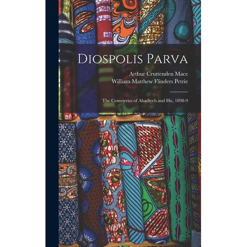 Diospolis Parva: The Cemeteries of Abadiyeh and Hu, 1898-9