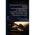 Biographie Des Königl. Preuss. Geheimenkriegsraths Zu Königsberg, Theodor Gottlieb Von Hippel, Zum Theil Von Ihm Selbst Verfasst