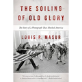 The Soiling of Old Glory: The Story of a Photograph That Shocked America