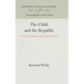 The Child and the Republic: The Dawn of Modern American Child Nurture