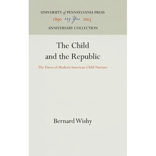The Child and the Republic: The Dawn of Modern American Child Nurture