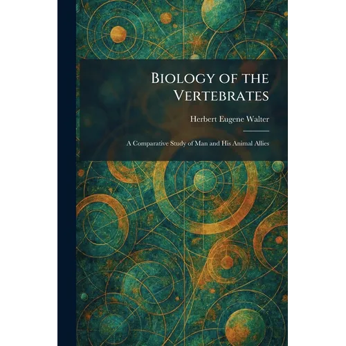 Biology of the Vertebrates: A Comparative Study of Man and His Animal Allies
