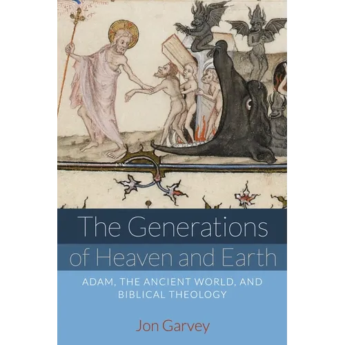 The Generations of Heaven and Earth: Adam, the Ancient World, and Biblical Theology