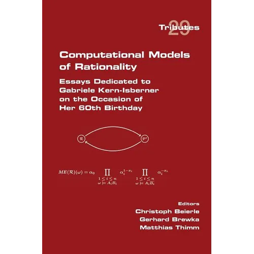 Computational Models of Rationality. Essays Dedicated to Gabriele Kern-Isberner on the occasion of her 60th birthday