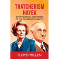 Thatcherism Hayek & the Political Economics of the Conservative Party