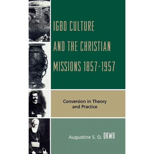 Igbo Culture and the Christian Missions 1857-1957: Conversion in Theory and Practice