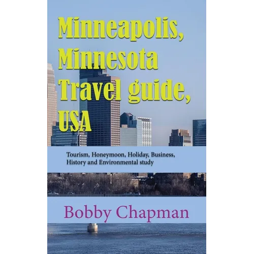 Minneapolis, Minnesota Travel guide, USA: Tourism, Honeymoon, Holiday, Business, History and Environmental study