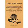 How to Make Bonnets - A Milliner's Guide to Sewing Bonnets with Information on Drawn Bonnets, Straw Bonnets, Colour and Lining of Bonnets, Transparent