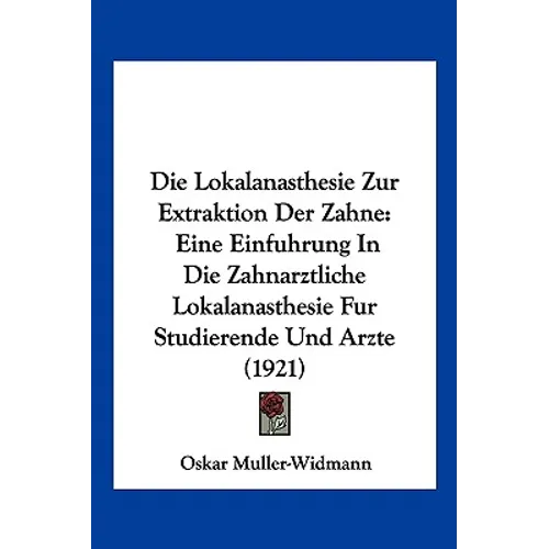 Die Lokalanasthesie Zur Extraktion Der Zahne: Eine Einfuhrung In Die Zahnarztliche Lokalanasthesie Fur Studierende Und Arzte (1921)
